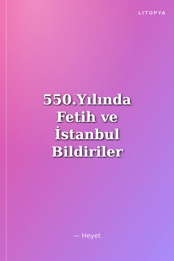 550.Yılında Fetih ve İstanbul Bildiriler