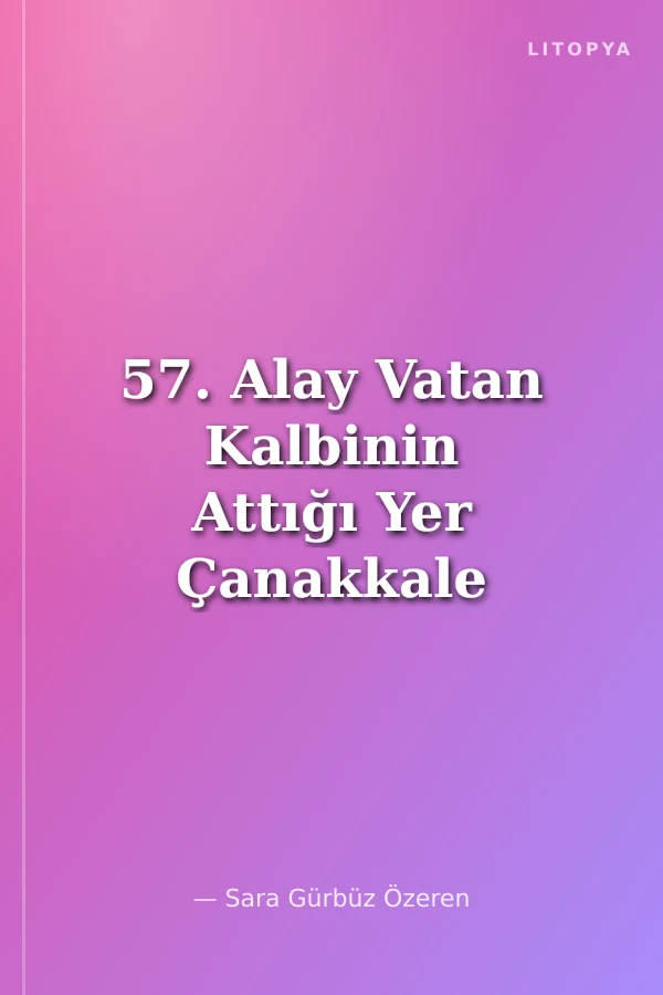 57. Alay Vatan Kalbinin Attığı Yer Çanakkale