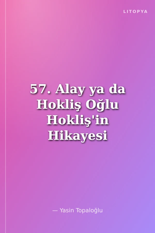57. Alay ya da Hokliş Oğlu Hokliş'in Hikayesi