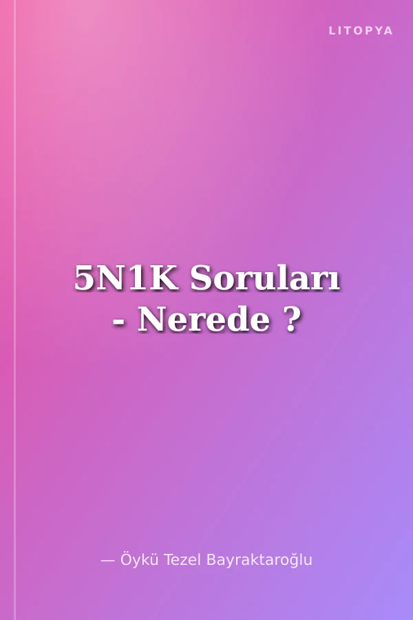 5N1K Soruları - Nerede ?