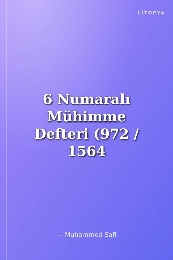 6 Numaralı Mühimme Defteri (972 / 1564 1565) Özet-Transkripsiyon ve İndeks I