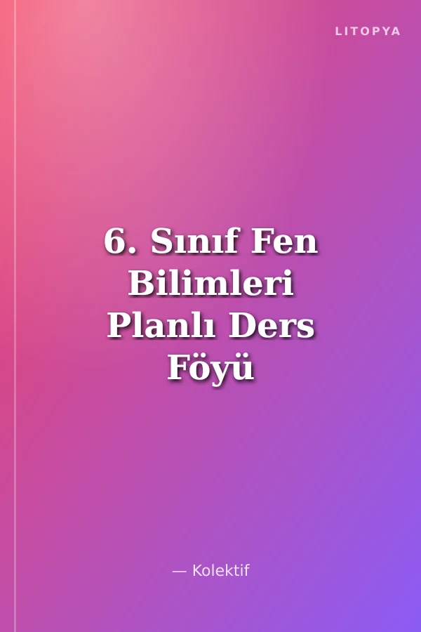 6. Sınıf Fen Bilimleri Planlı Ders Föyü