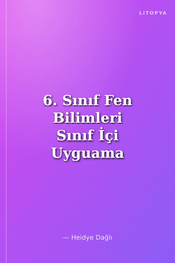6. Sınıf Fen Bilimleri Sınıf İçi Uyguama Kılavuzu