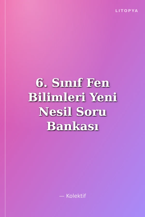 6. Sınıf Fen Bilimleri Yeni Nesil Soru Bankası
