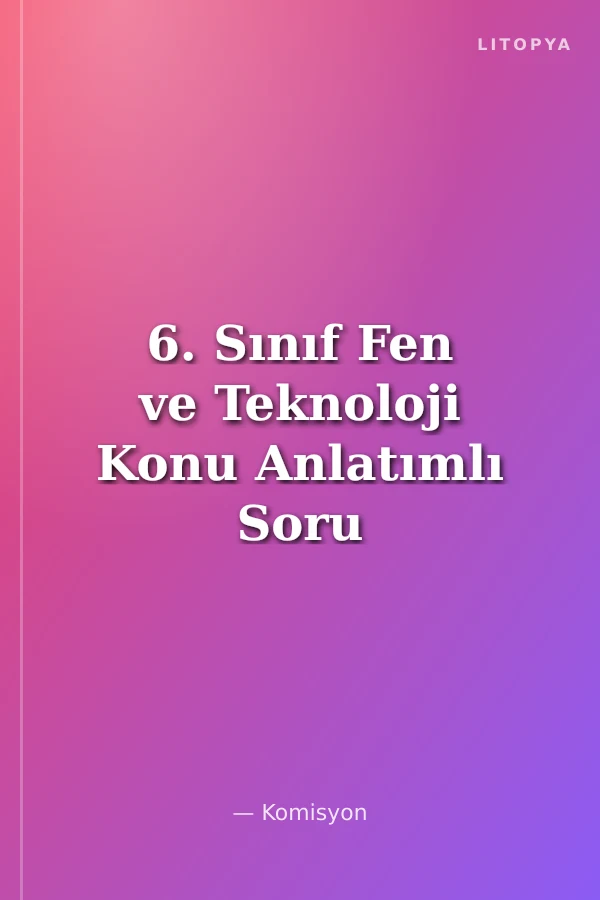 6. Sınıf Fen ve Teknoloji Konu Anlatımlı Soru Bankası
