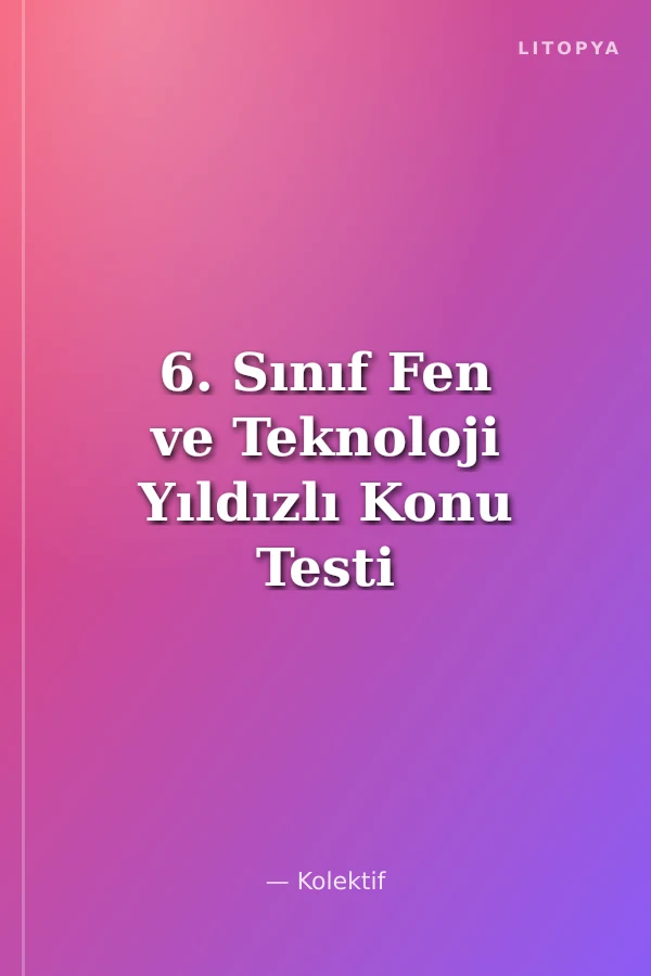 6. Sınıf Fen ve Teknoloji Yıldızlı Konu Testi (32 Test 64 Sayfa)