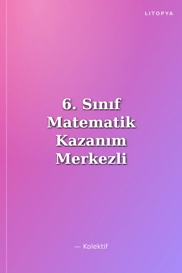 6. Sınıf Matematik Kazanım Merkezli Soru Bankası