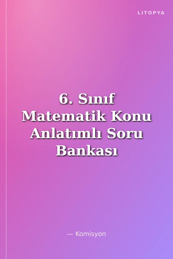 6. Sınıf Matematik Konu Anlatımlı Soru Bankası