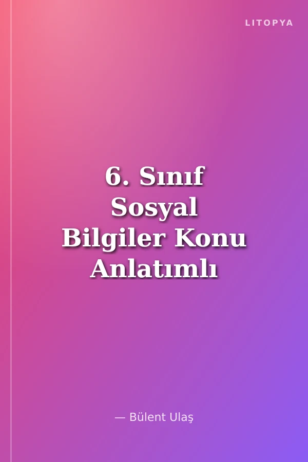 6. Sınıf Sosyal Bilgiler Konu Anlatımlı