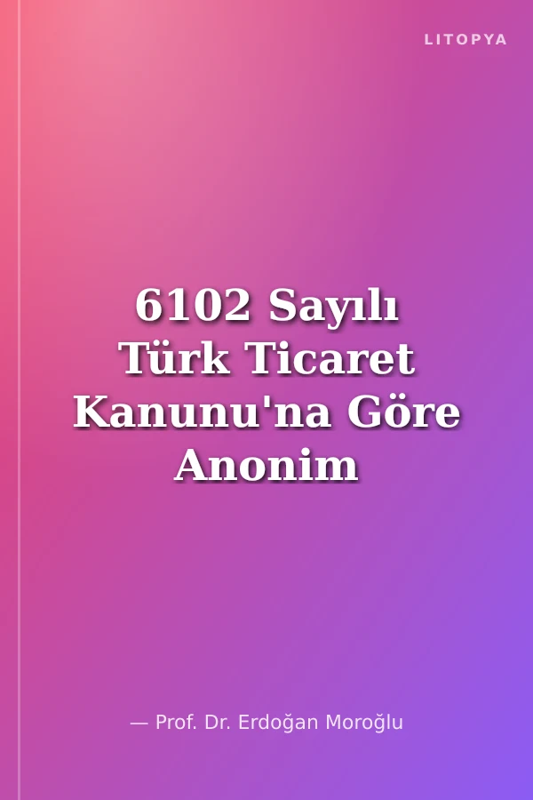 6102 Sayılı Türk Ticaret Kanunu'na Göre Anonim Ortalıkta Genel Kurul Kararlarının Hükümsüzlüğü