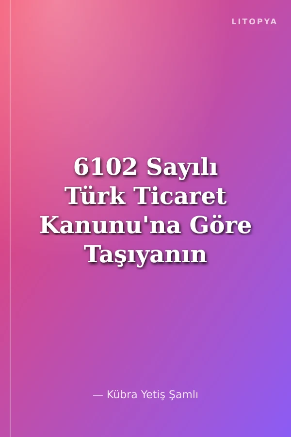 6102 Sayılı Türk Ticaret Kanunu'na Göre Taşıyanın Zıya, Hasar ve Geç Teslimden Sorumluluğu