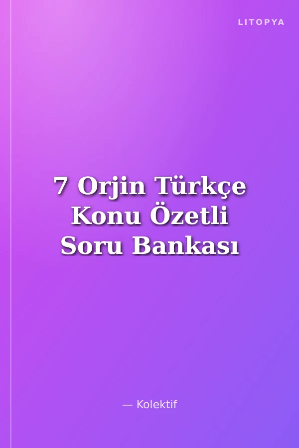 7 Orjin Türkçe Konu Özetli Soru Bankası