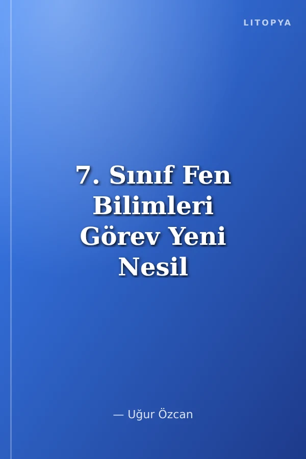 7. Sınıf Fen Bilimleri Görev Yeni Nesil Çalışma Föyleri