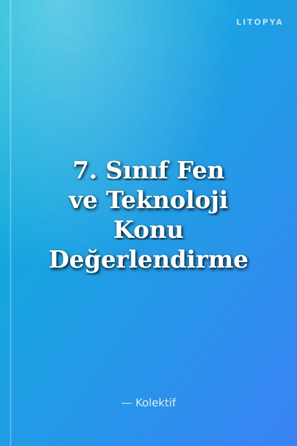 7. Sınıf Fen ve Teknoloji Konu Değerlendirme Testleri