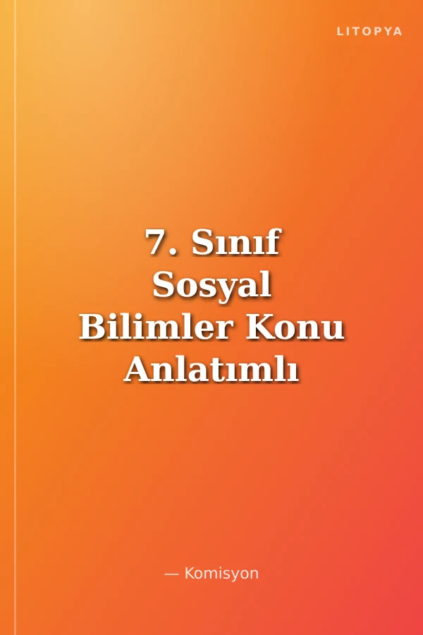 7. Sınıf Sosyal Bilimler Konu Anlatımlı