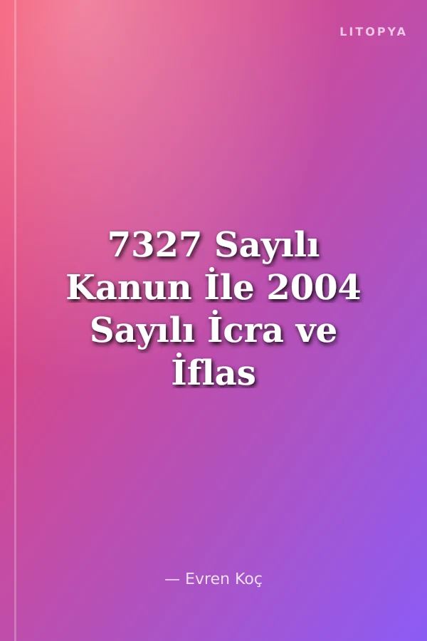 7327 Sayılı Kanun İle 2004 Sayılı İcra ve İflas Kanunu'nun Konkordatoya İlişkin Hükümlerinde Yapılan Değişikliklerin Değerlendirilmesi