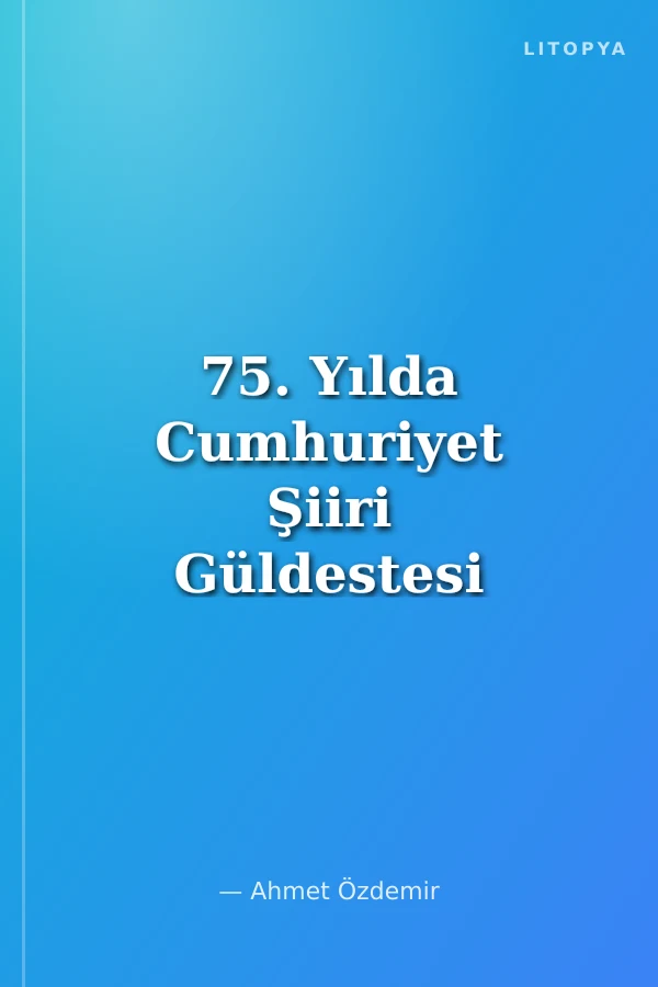 75. Yılda Cumhuriyet Şiiri Güldestesi