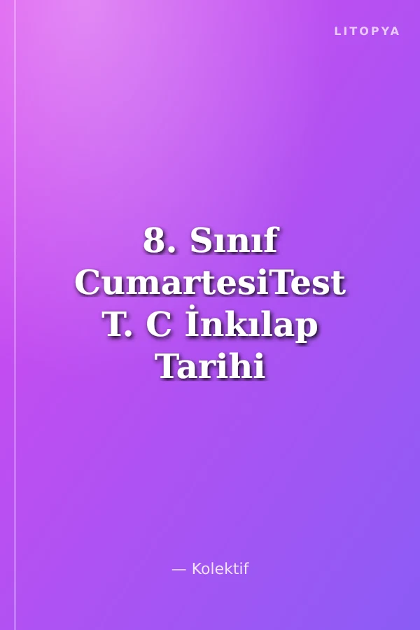 8. Sınıf CumartesiTest T. C İnkılap Tarihi ve Atatürkçülük