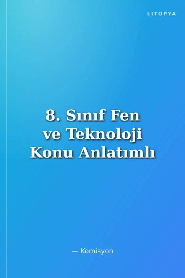 8. Sınıf Fen ve Teknoloji Konu Anlatımlı