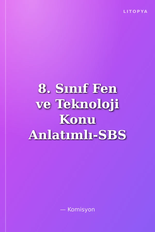 8. Sınıf Fen ve Teknoloji Konu Anlatımlı-SBS Hazırlık Okula Yardımcı / Bilgi Yönetim Sistemine Göre