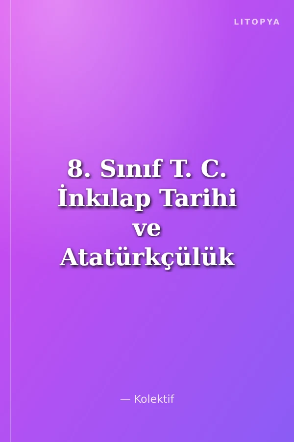 8. Sınıf T. C. İnkılap Tarihi ve Atatürkçülük Konu Anlatımlı
