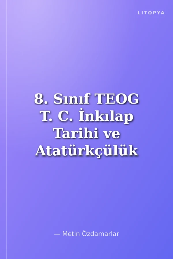 8. Sınıf TEOG T. C. İnkılap Tarihi ve Atatürkçülük Kazanım Soru Bankası