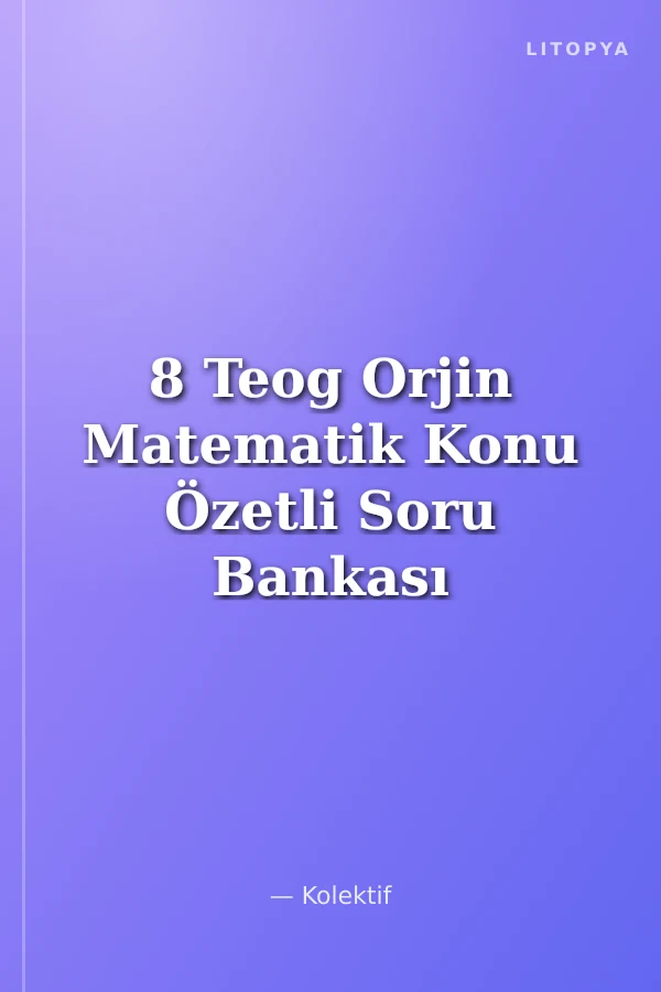 8 Teog Orjin Matematik Konu Özetli Soru Bankası