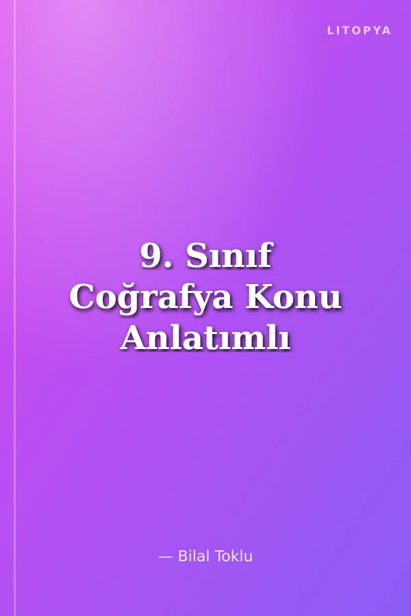 9. Sınıf Coğrafya Konu Anlatımlı