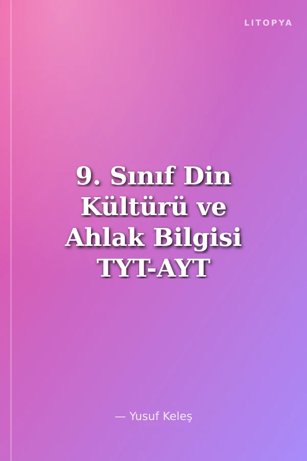 9. Sınıf Din Kültürü ve Ahlak Bilgisi TYT-AYT Soru-Cevaplı Konu Anlatımı Soru Bankası