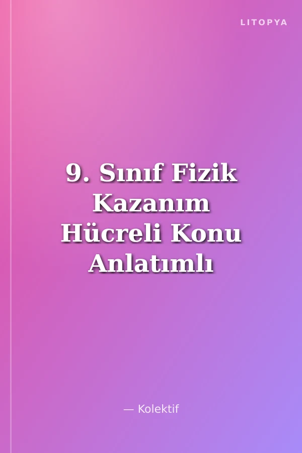 9. Sınıf Fizik Kazanım Hücreli Konu Anlatımlı
