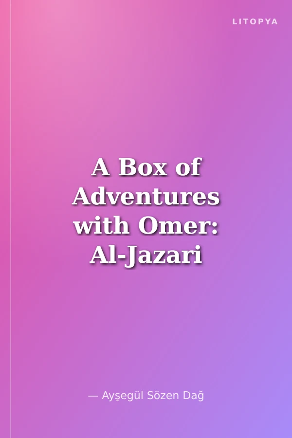 A Box of Adventures with Omer: Al-Jazari