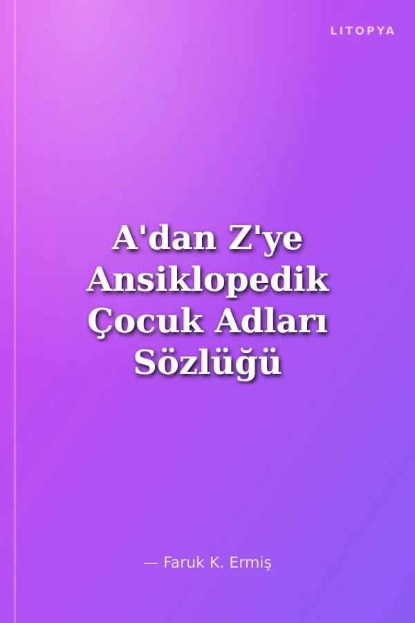 A'dan Z'ye Ansiklopedik Çocuk Adları Sözlüğü