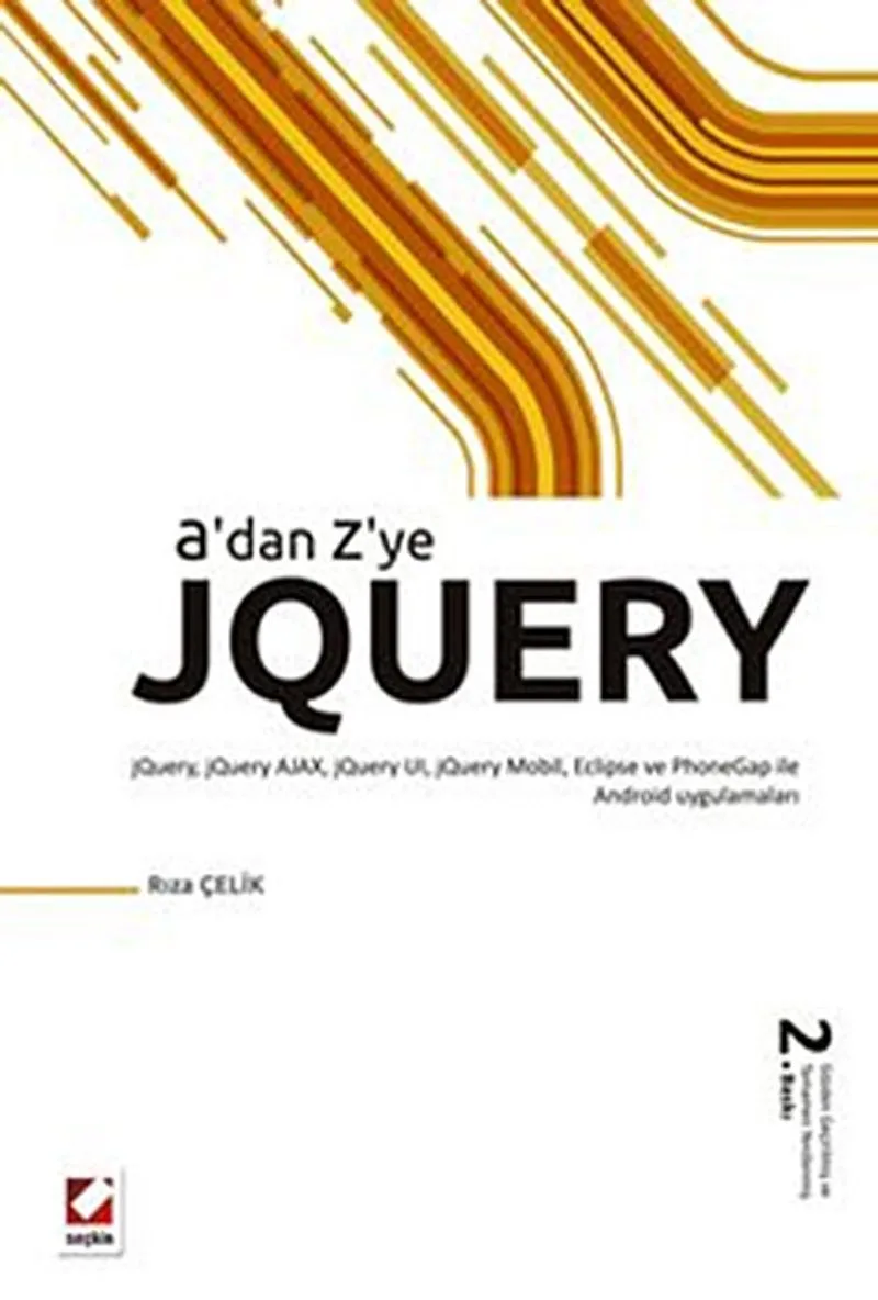 A'dan Z'ye jQuery jQuery, AJAX, jQuery UI, jQuery Mobil, Eclipse ve PhoneGap ile Android Uygulamaları