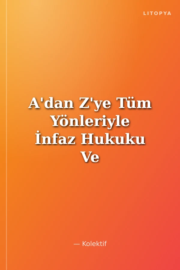 A'dan Z'ye Tüm Yönleriyle İnfaz Hukuku Ve Uygulaması