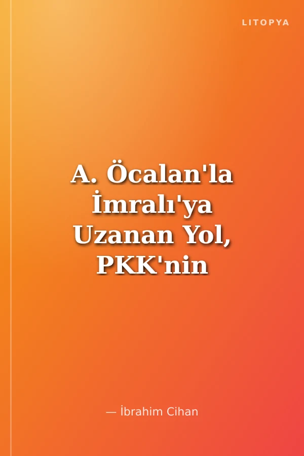 A. Öcalan'la İmralı'ya Uzanan Yol, PKK'nin Oturduğu Eksen ve Ulusal Soruna Kısa Bir Bakış