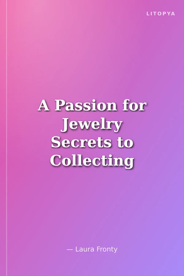A Passion for Jewelry Secrets to Collecting and Caring for Your Jewelry