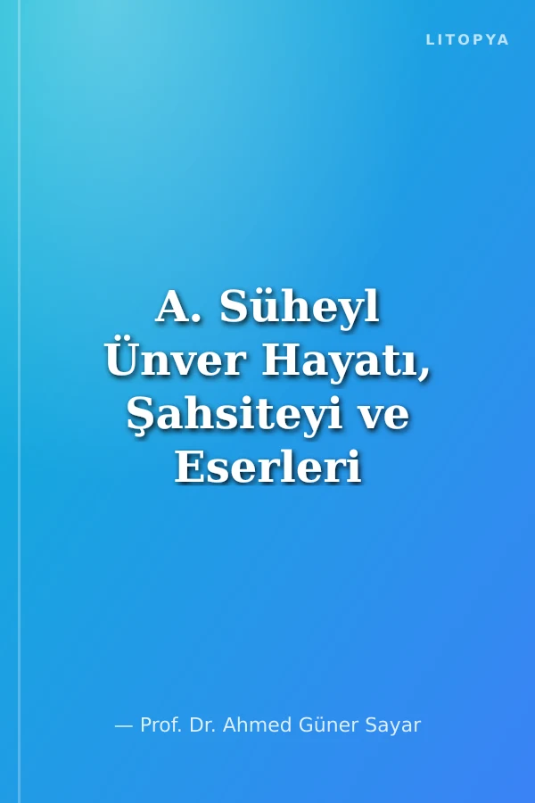 A. Süheyl Ünver Hayatı, Şahsiteyi ve Eserleri 1898-1986