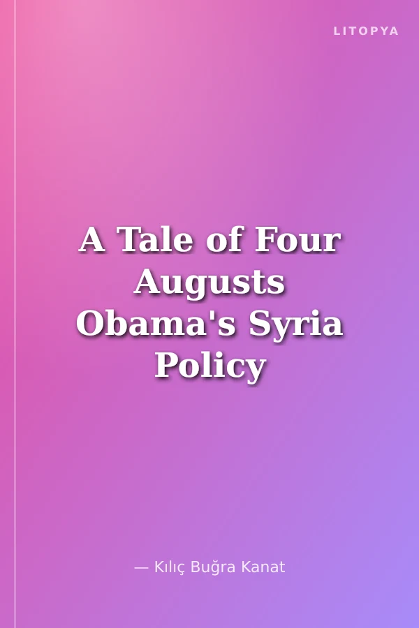 A Tale of Four Augusts Obama's Syria Policy