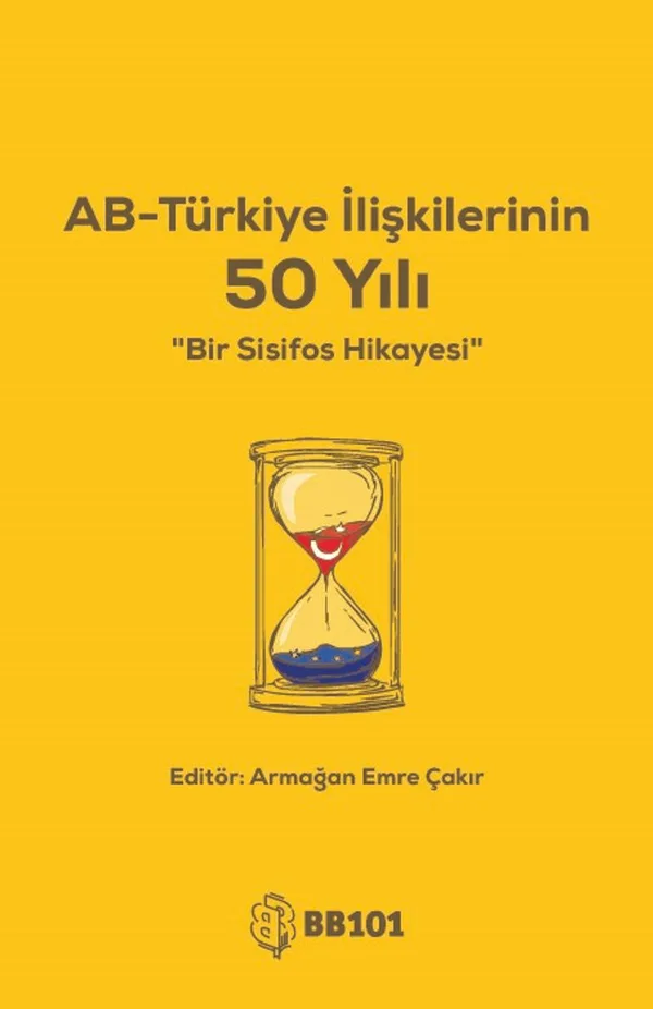 AB - Türkiye İlişkilerinin 50 Yılı Bir Sisifos Hikayesi