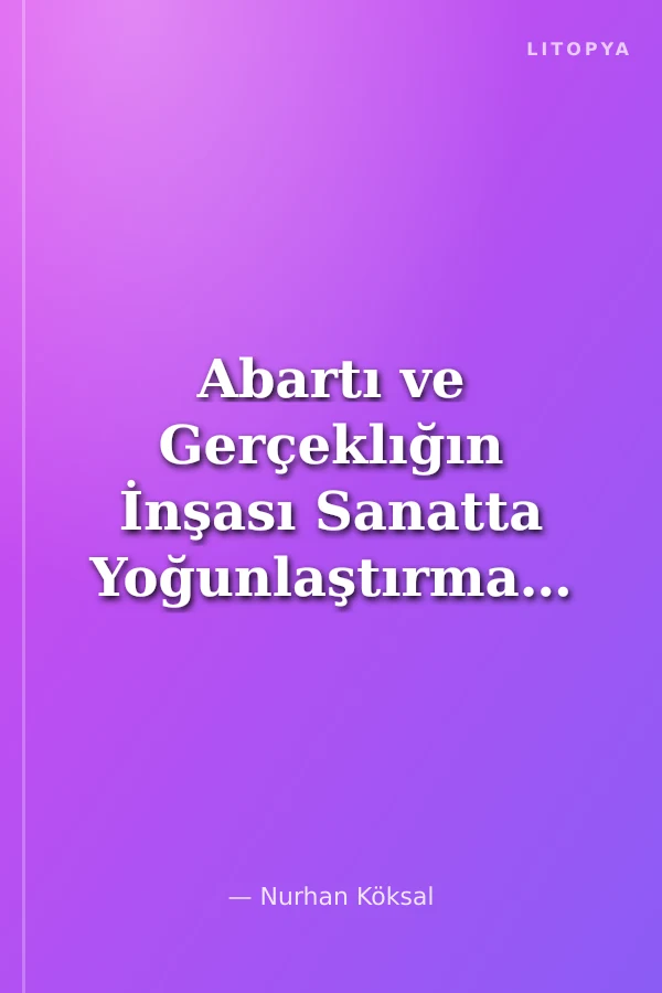 Abartı ve Gerçeklığın İnşası Sanatta Yoğunlaştırma, Algı ve Temsil