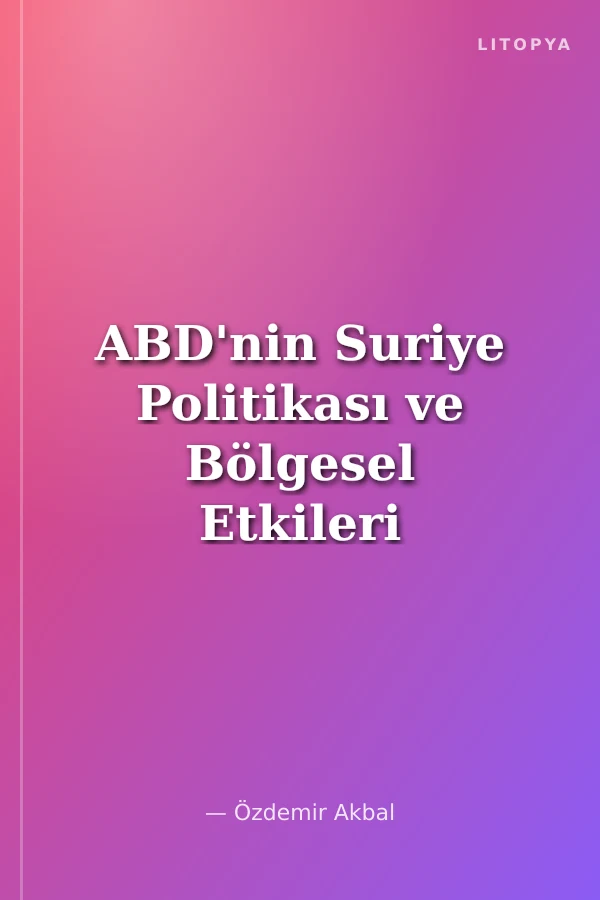 ABD'nin Suriye Politikası ve Bölgesel Etkileri