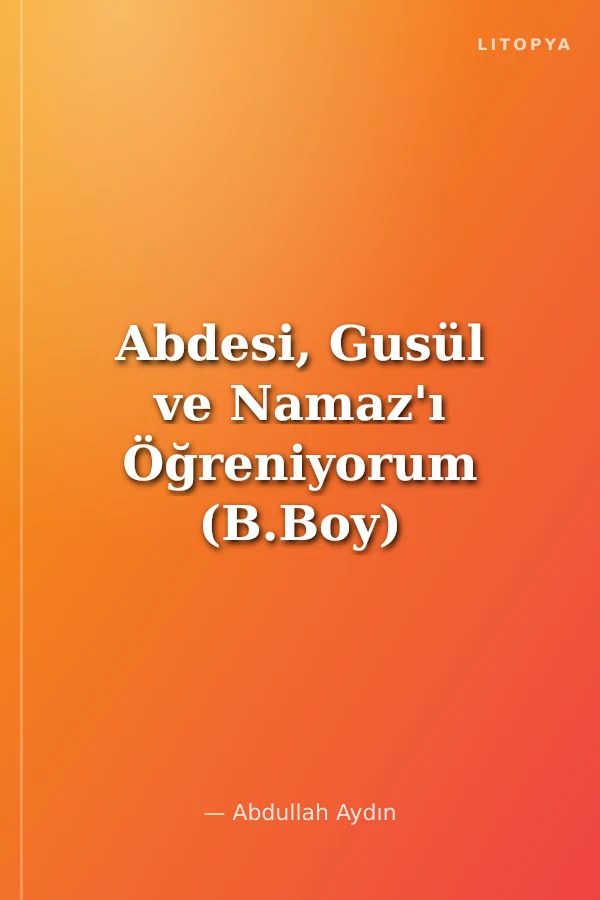 Abdesi, Gusül ve Namaz'ı Öğreniyorum (B.Boy)