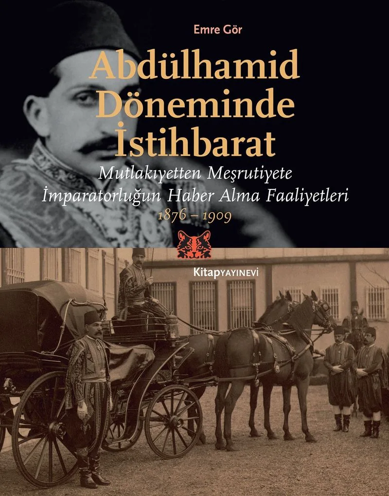Abdülhamid Döneminde İstihbarat Mutlakıyetten Meşruiyete İmparatorluğun Haber Alma Faaliyetleri 1876-1909