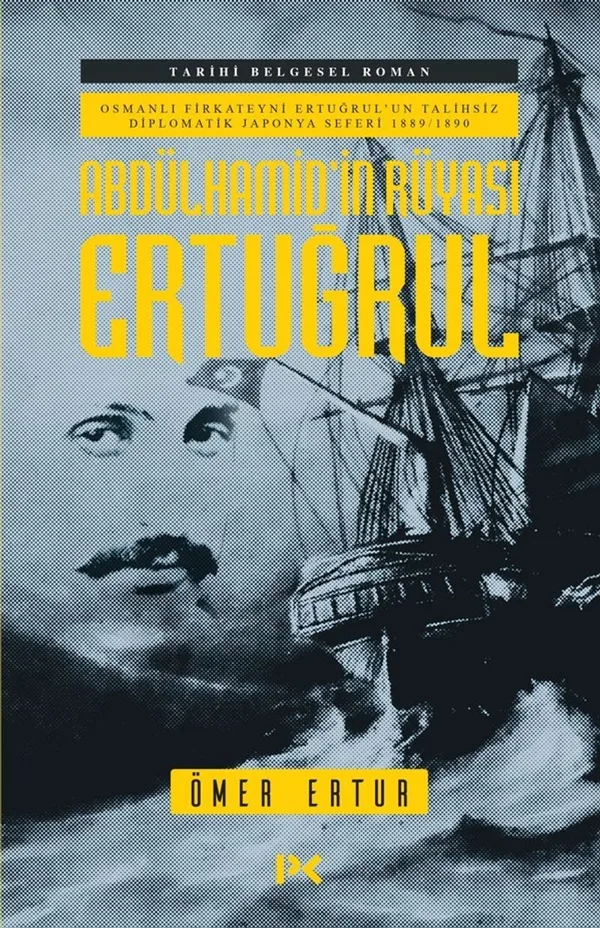 Abdülhamid'in Rüyası Ertuğrul Osmanlı Fırkateyni Ertuğrul'un Talihsiz Diplomatik Japonya Seferi
