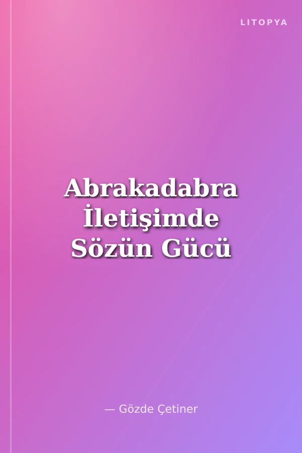 Abrakadabra İletişimde Sözün Gücü