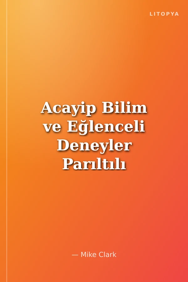 Acayip Bilim ve Eğlenceli Deneyler Parıltılı Işıklar ve Özellikleri