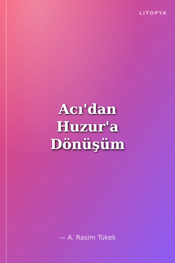 Acı'dan Huzur'a Dönüşüm