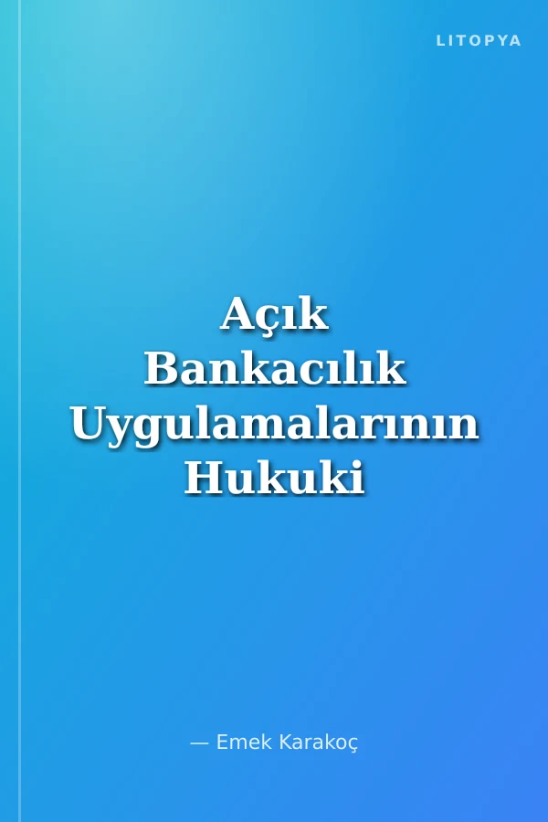 Açık Bankacılık Uygulamalarının Hukuki İncelemesi