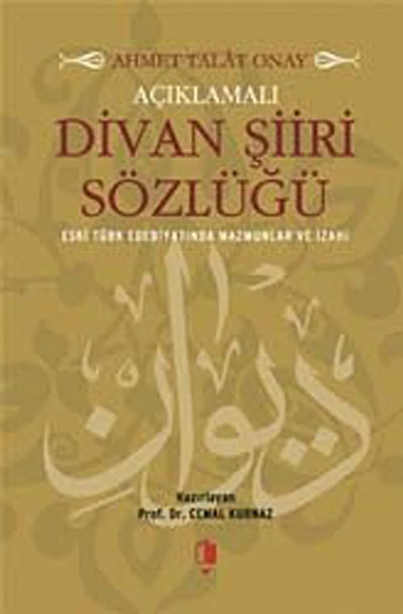 Açıklamalı Divan Şiiri Sözlüğü Eski Türk Edebiyatında Mazmunlar ve İzahı
