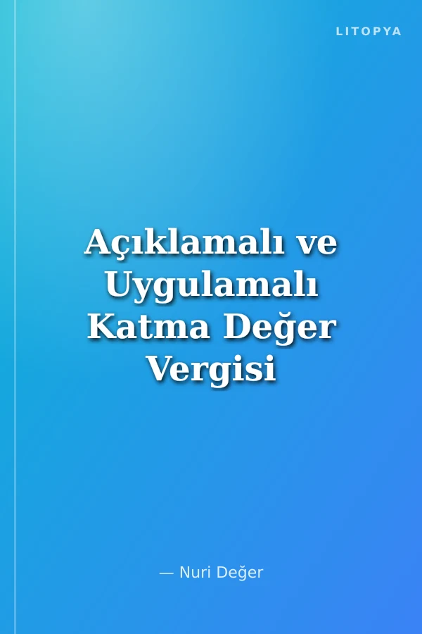 Açıklamalı ve Uygulamalı Katma Değer Vergisi Kanunu